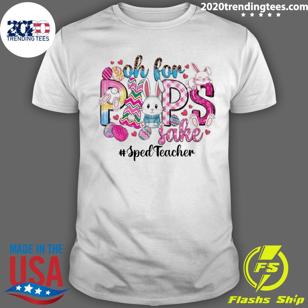 Nice oh For Peeps Sake Sped Teacher - Adult & Kids T-Shirts, Sweatshirts & Hoodies apparel design preview 1