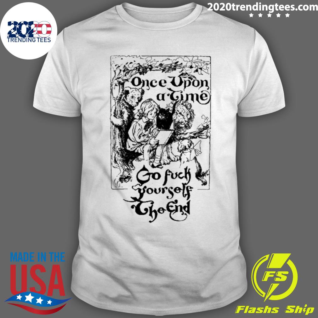 Nice once Upon A Time Go Fuck Yourself The End - Adult & Kids T-Shirts, Sweatshirts & Hoodies apparel design preview 1