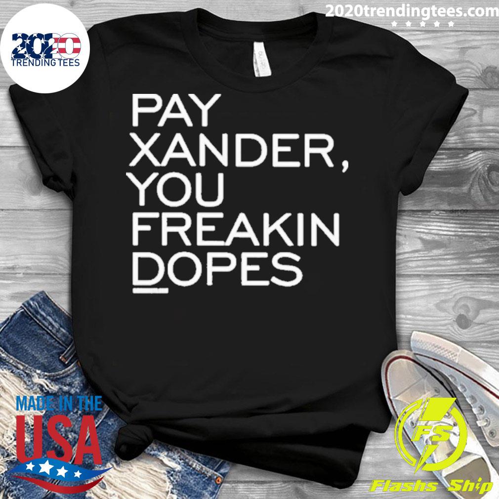 Nice pay Xander, You Freakin Dopes - Adult & Kids T-Shirts, Sweatshirts & Hoodies apparel design preview 3