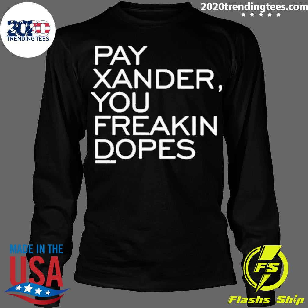Nice pay Xander, You Freakin Dopes - Adult & Kids T-Shirts, Sweatshirts & Hoodies apparel design preview 4