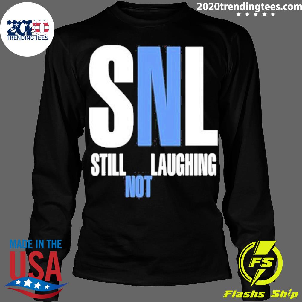 Nice snl Still Not Laughing - Adult & Kids T-Shirts, Sweatshirts & Hoodies apparel design preview 4
