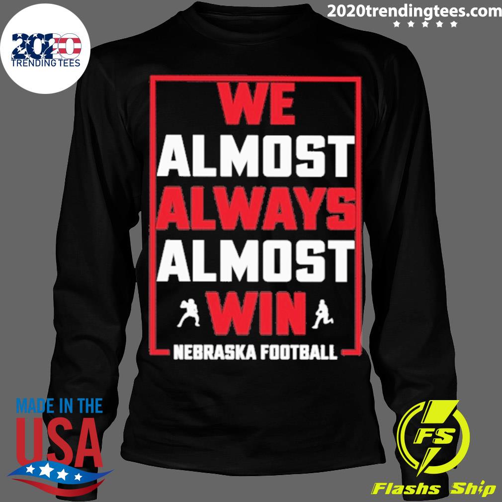 Nice we Almost Always Win Nebraska Football - Adult & Kids T-Shirts, Sweatshirts & Hoodies apparel design preview 4