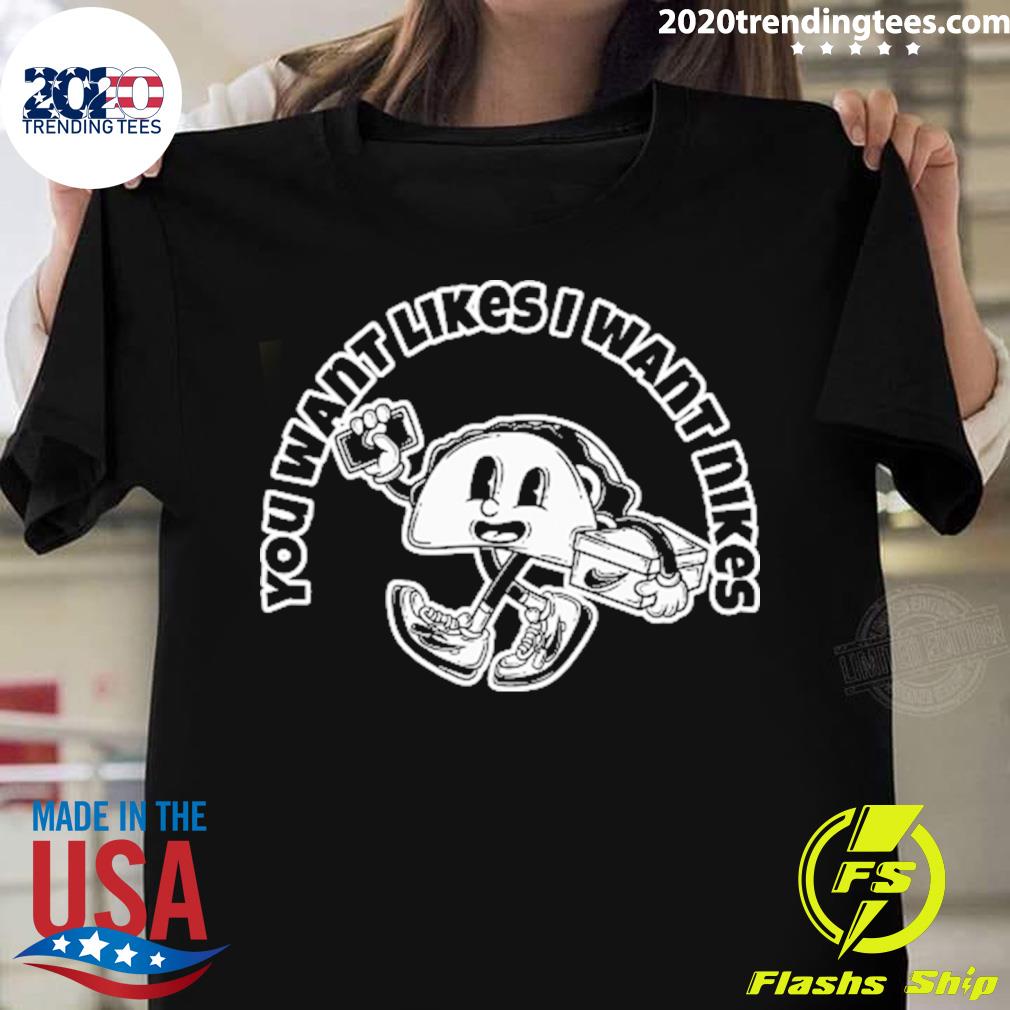 Nice you Want Likes I Nikes - Adult & Kids T-Shirts, Sweatshirts & Hoodies apparel design preview 1