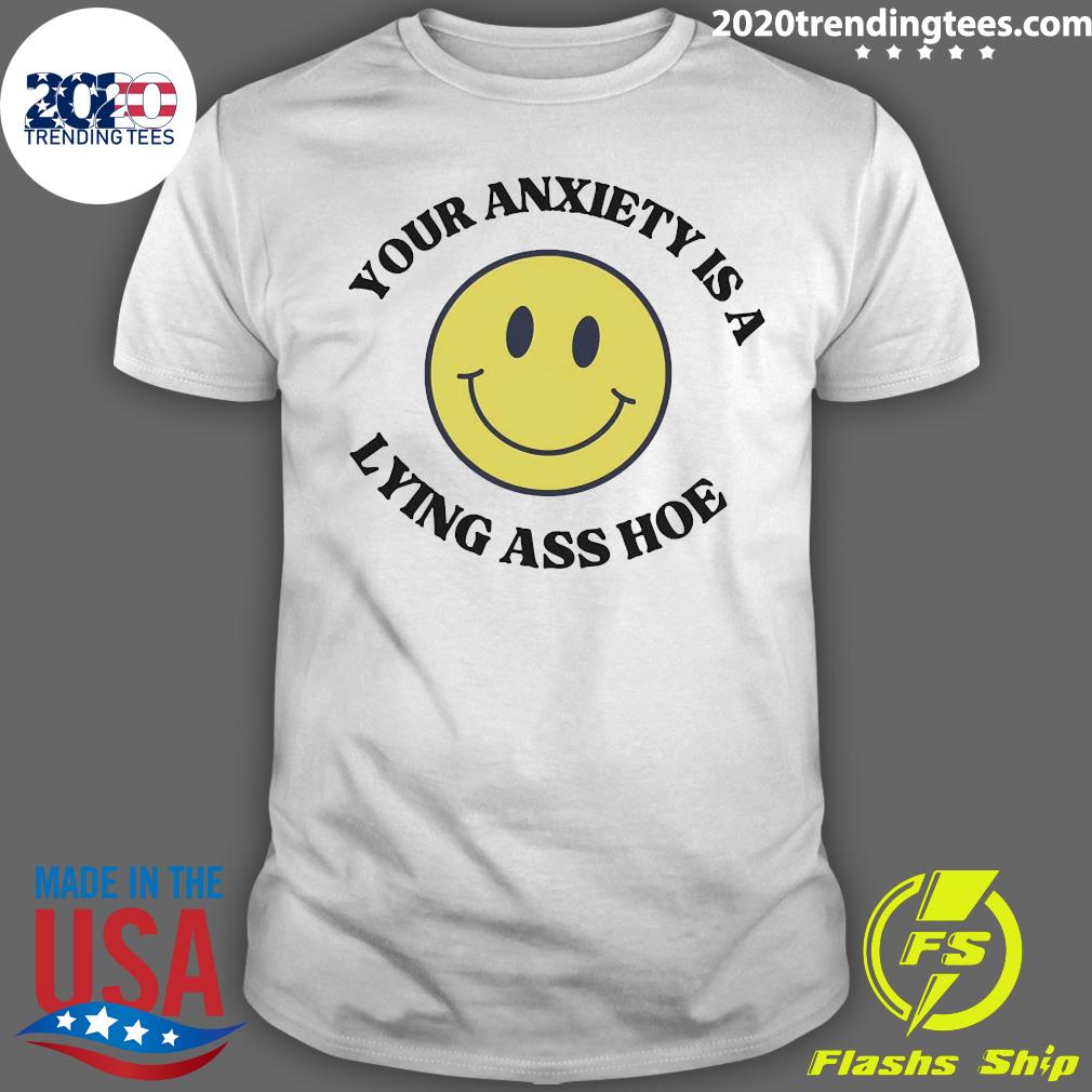 Nice your Anxiety Is a Lying Ass Ho - Adult & Kids T-Shirts, Sweatshirts & Hoodies apparel design preview 1