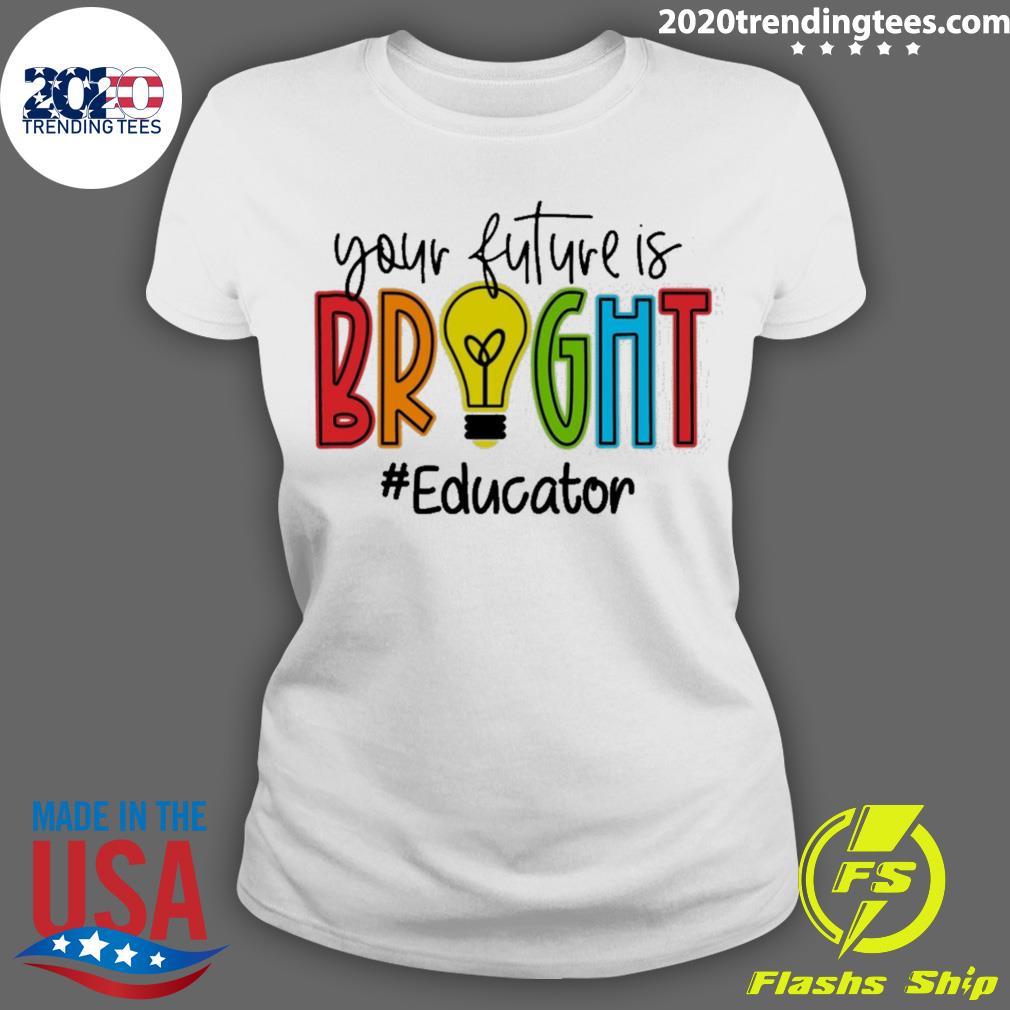 Nice your Future Is Bright Educator - Adult & Kids T-Shirts, Sweatshirts & Hoodies apparel design preview 3