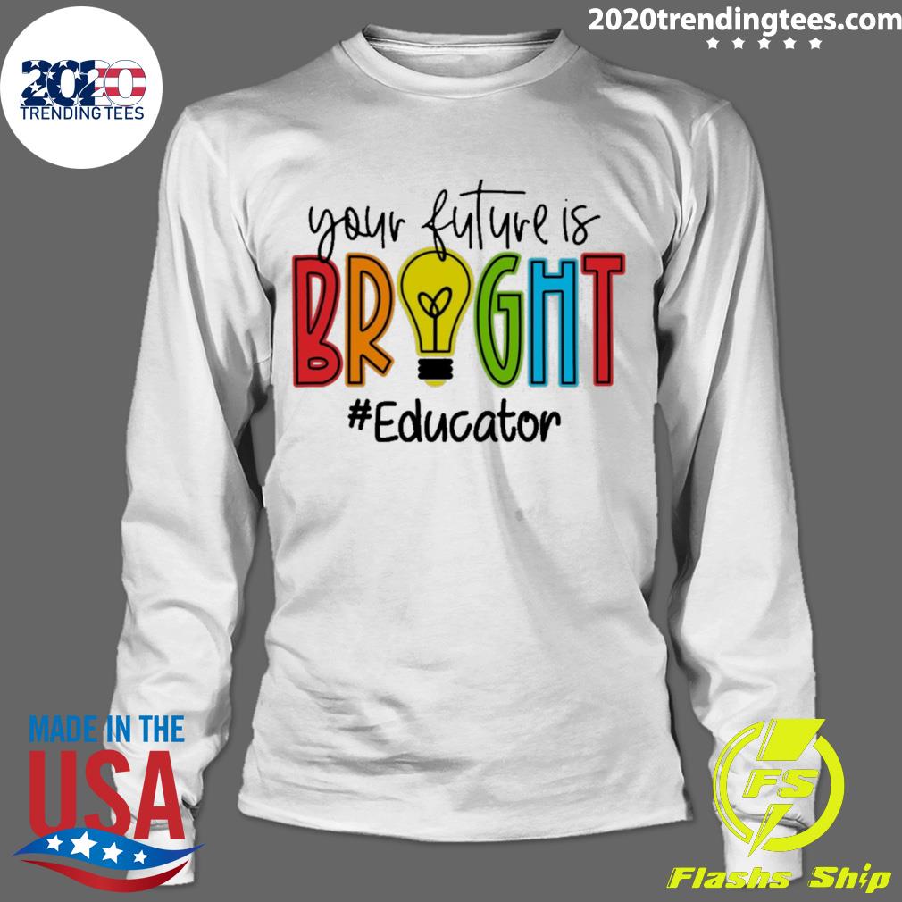 Nice your Future Is Bright Educator - Adult & Kids T-Shirts, Sweatshirts & Hoodies apparel design preview 4