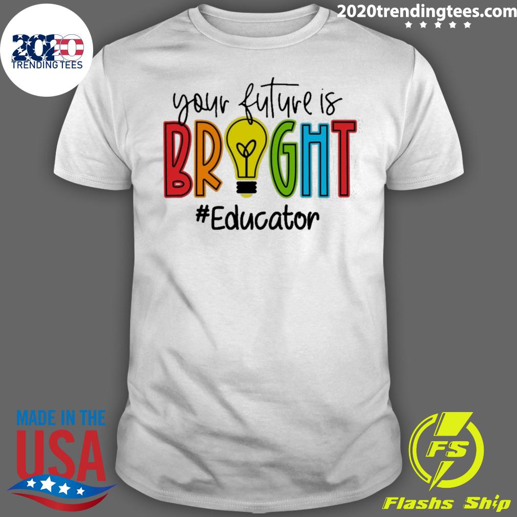 Nice your Future Is Bright Educator - Adult & Kids T-Shirts, Sweatshirts & Hoodies apparel design preview 1