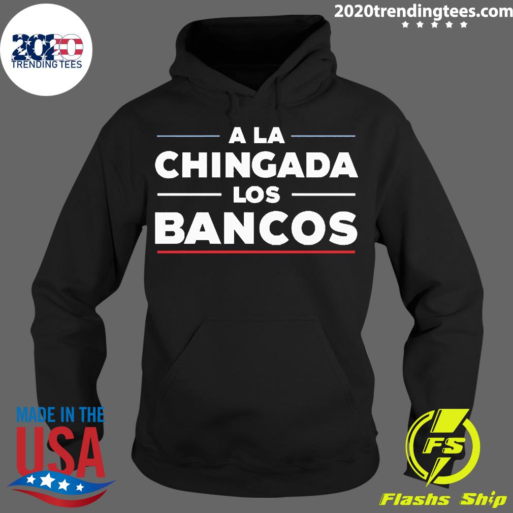 Official A La Chingada Los Bancos - Adult & Kids T-Shirts, Sweatshirts & Hoodies apparel design preview 2