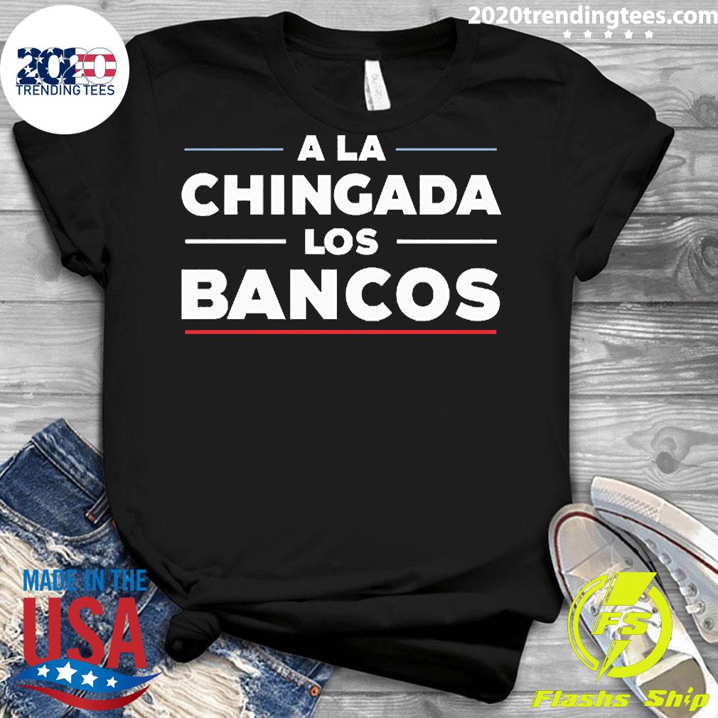 Official A La Chingada Los Bancos - Adult & Kids T-Shirts, Sweatshirts & Hoodies apparel design preview 3
