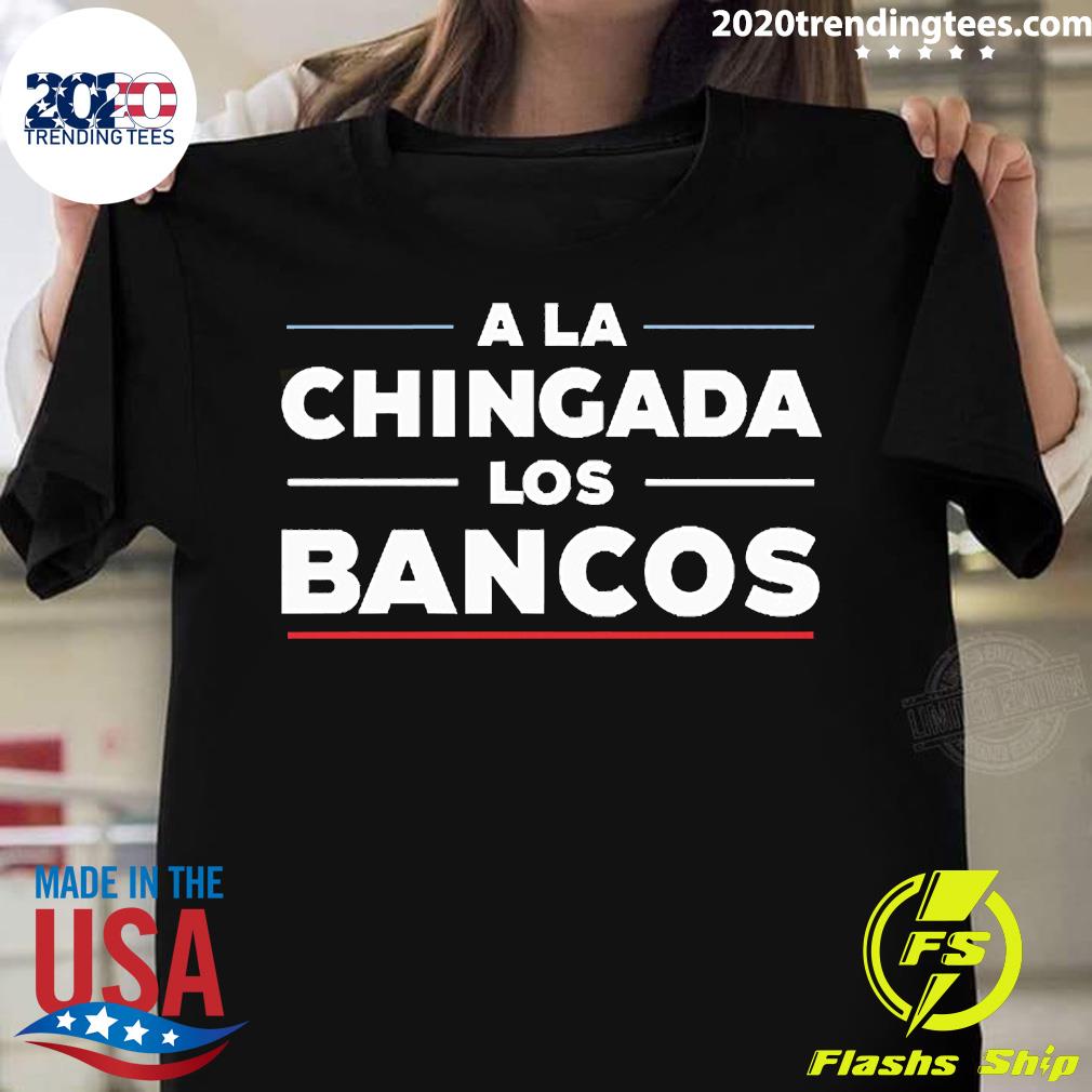 Official A La Chingada Los Bancos - Adult & Kids T-Shirts, Sweatshirts & Hoodies apparel design preview 1