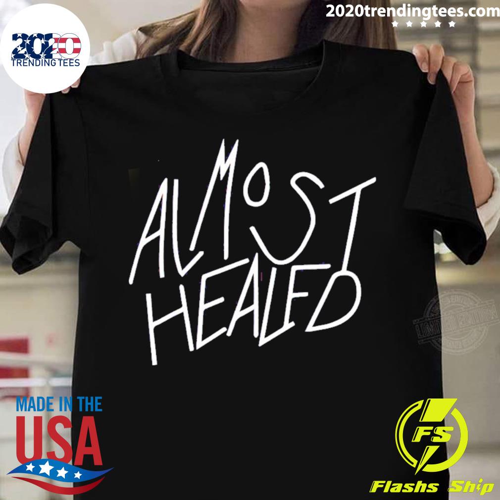 Official almost Healed - Adult & Kids T-Shirts, Sweatshirts & Hoodies apparel design preview 1