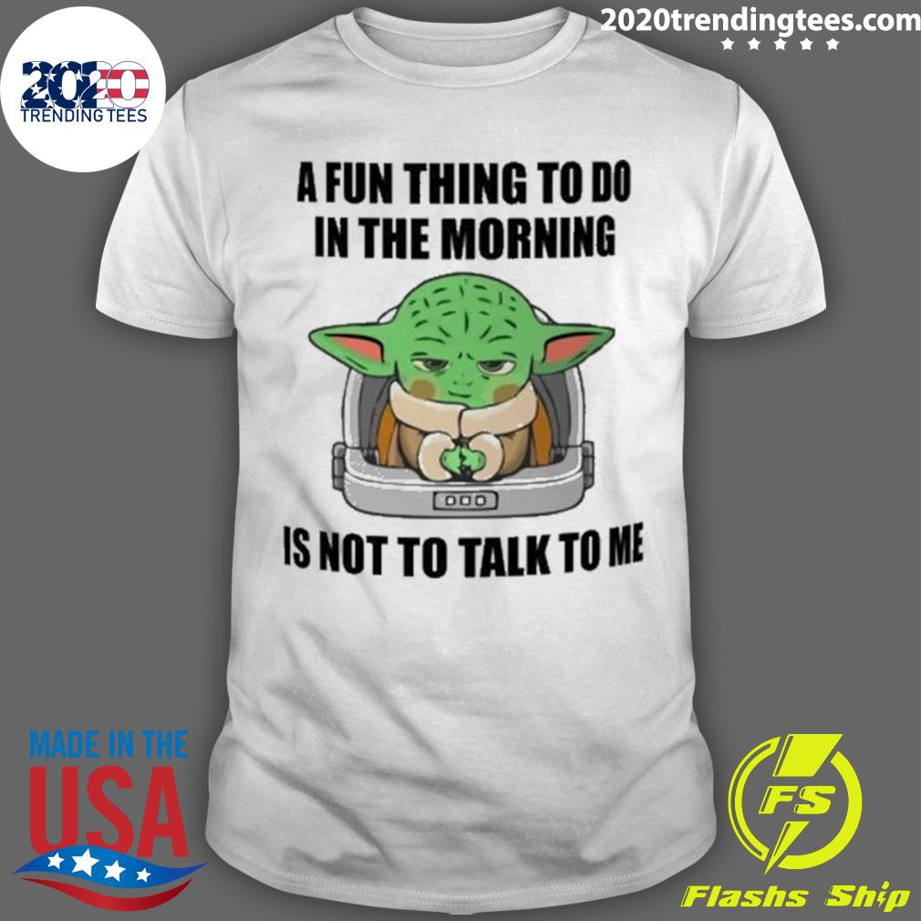 Official baby Yoda A Fun Thing To Do In The Morning - Adult & Kids T-Shirts, Sweatshirts & Hoodies apparel design preview 1