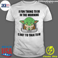 Official baby Yoda A Fun Thing To Do In The Morning - Adult & Kids T-Shirts, Sweatshirts & Hoodies apparel design preview 1