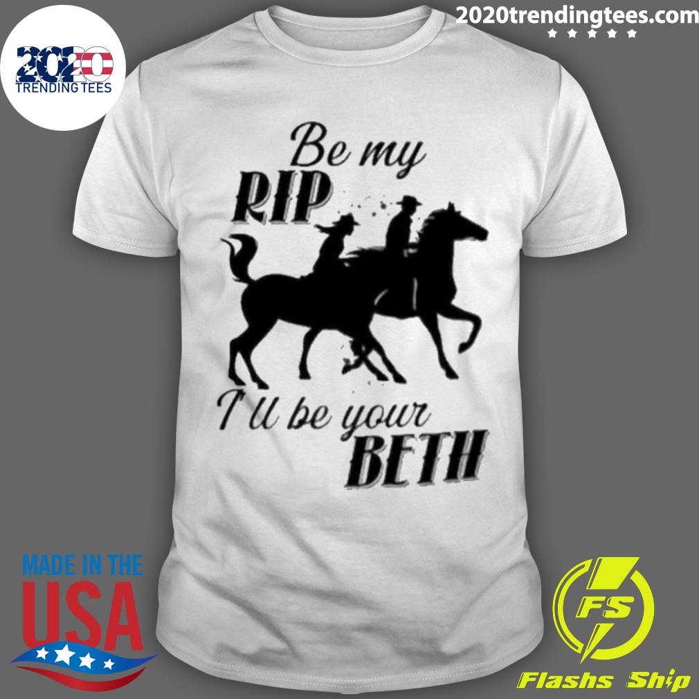 Official be My Rip I'll Your Beth - Adult & Kids T-Shirts, Sweatshirts & Hoodies apparel design preview 1