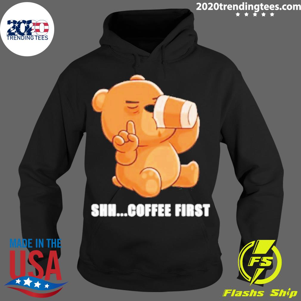 Official bear Shh Coffee First - Adult & Kids T-Shirts, Sweatshirts & Hoodies apparel design preview 2