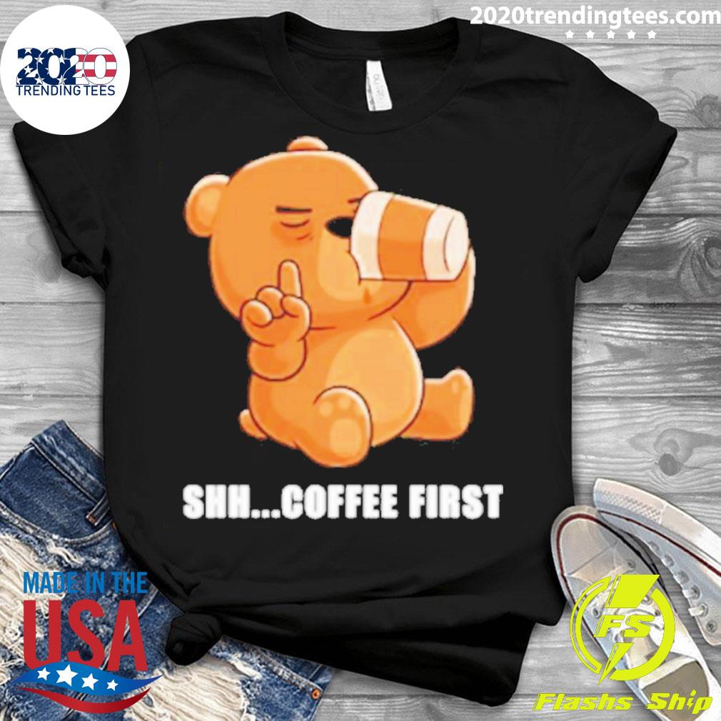 Official bear Shh Coffee First - Adult & Kids T-Shirts, Sweatshirts & Hoodies apparel design preview 3