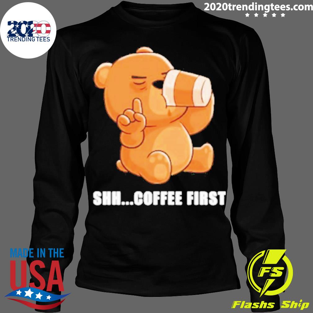 Official bear Shh Coffee First - Adult & Kids T-Shirts, Sweatshirts & Hoodies apparel design preview 4