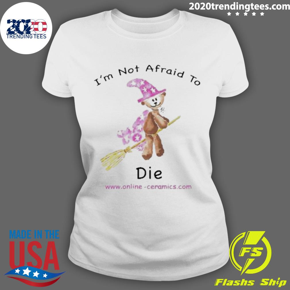 Official bear Witch I'm Not Afraid To Die - Adult & Kids T-Shirts, Sweatshirts & Hoodies apparel design preview 3