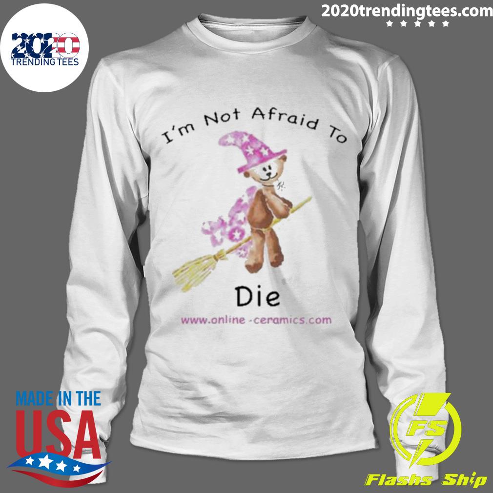 Official bear Witch I'm Not Afraid To Die - Adult & Kids T-Shirts, Sweatshirts & Hoodies apparel design preview 4