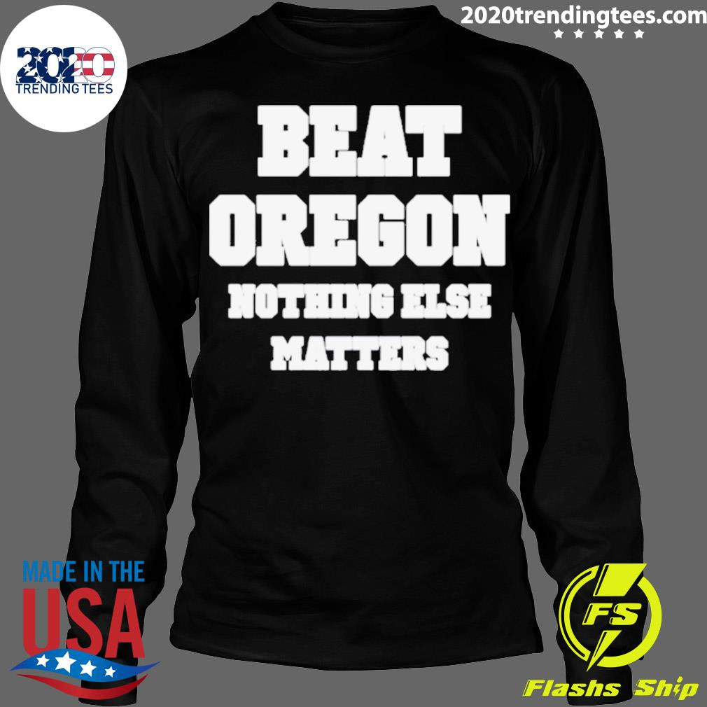 Official beat Oregon Nothing Else Matters - Adult & Kids T-Shirts, Sweatshirts & Hoodies apparel design preview 4