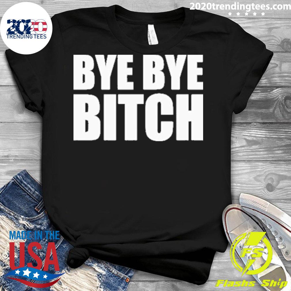 Official bye Bitch - Adult & Kids T-Shirts, Sweatshirts & Hoodies apparel design preview 3