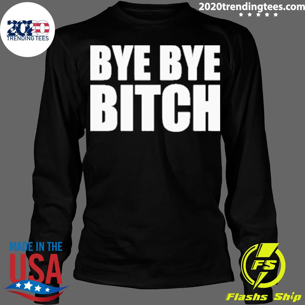 Official bye Bitch - Adult & Kids T-Shirts, Sweatshirts & Hoodies apparel design preview 4