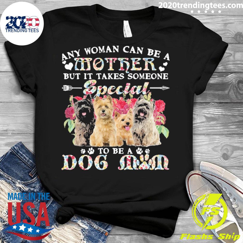 Official cairn Terrier Dogs Any Woman Can Be A Mother - Adult & Kids T-Shirts, Sweatshirts & Hoodies apparel design preview 3
