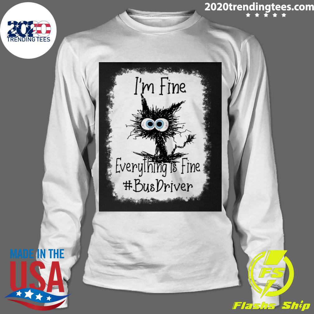 Official cat I'm Fine Everything Is Bus Driver - Adult & Kids T-Shirts, Sweatshirts & Hoodies apparel design preview 4