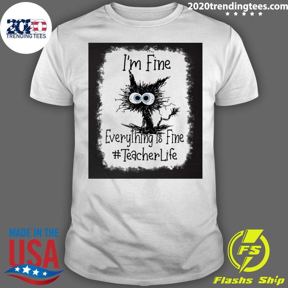 Official cat I'm Fine Everything Is Teacher Life - Adult & Kids T-Shirts, Sweatshirts & Hoodies apparel design preview 1