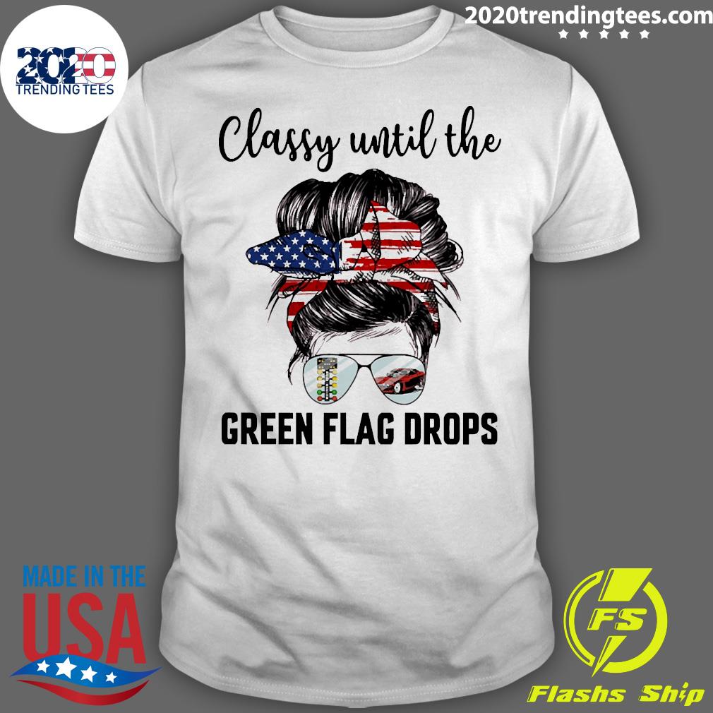 Official Classy Until The Green Flag Drops Drag - Adult & Kids T-Shirts, Sweatshirts & Hoodies apparel design preview 1