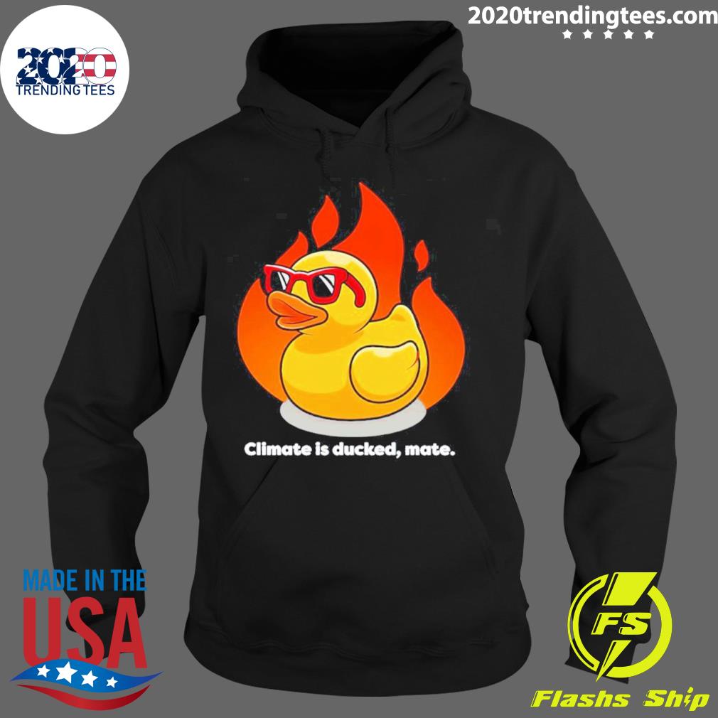 Official climate Is Ducked Mate - Adult & Kids T-Shirts, Sweatshirts & Hoodies apparel design preview 2