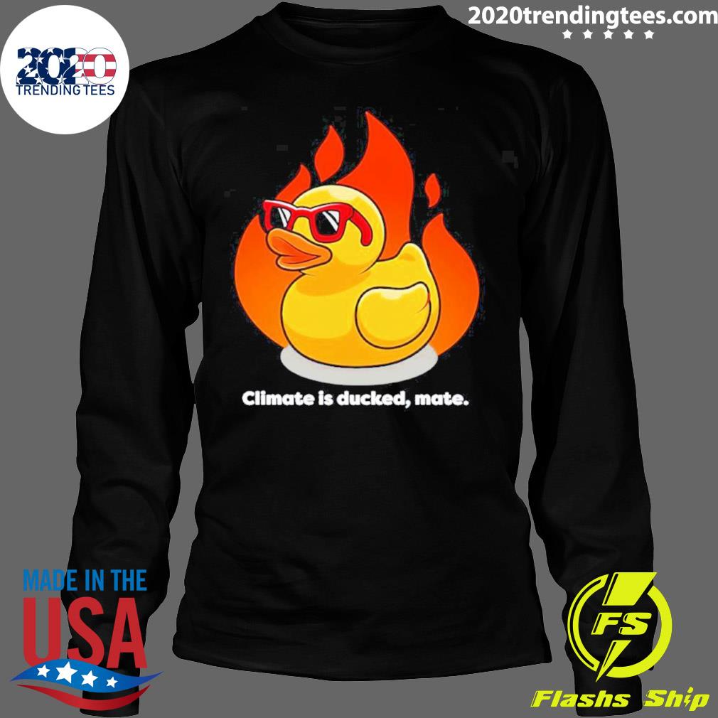 Official climate Is Ducked Mate - Adult & Kids T-Shirts, Sweatshirts & Hoodies apparel design preview 4