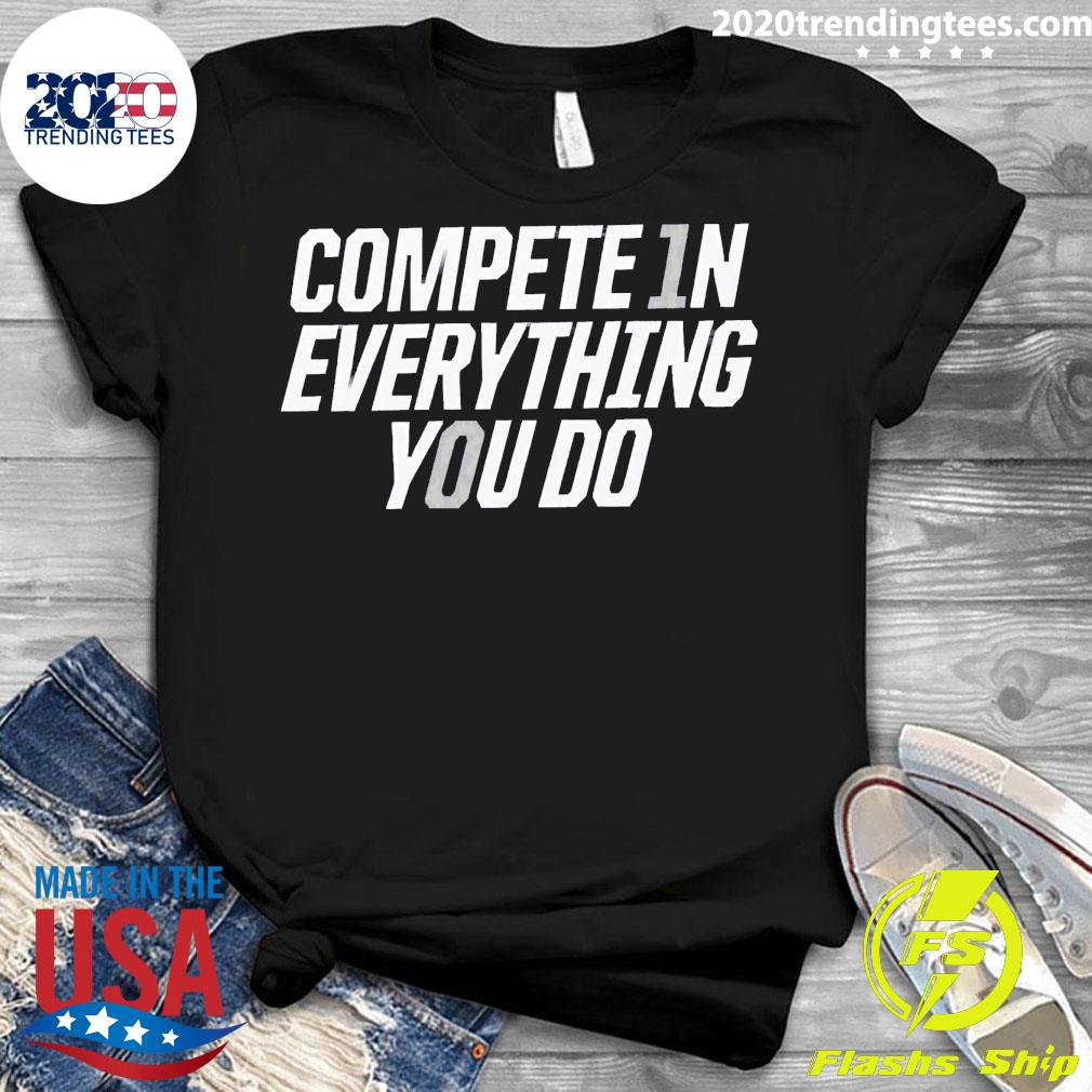 Official compete In Everything You Do - Adult & Kids T-Shirts, Sweatshirts & Hoodies apparel design preview 3