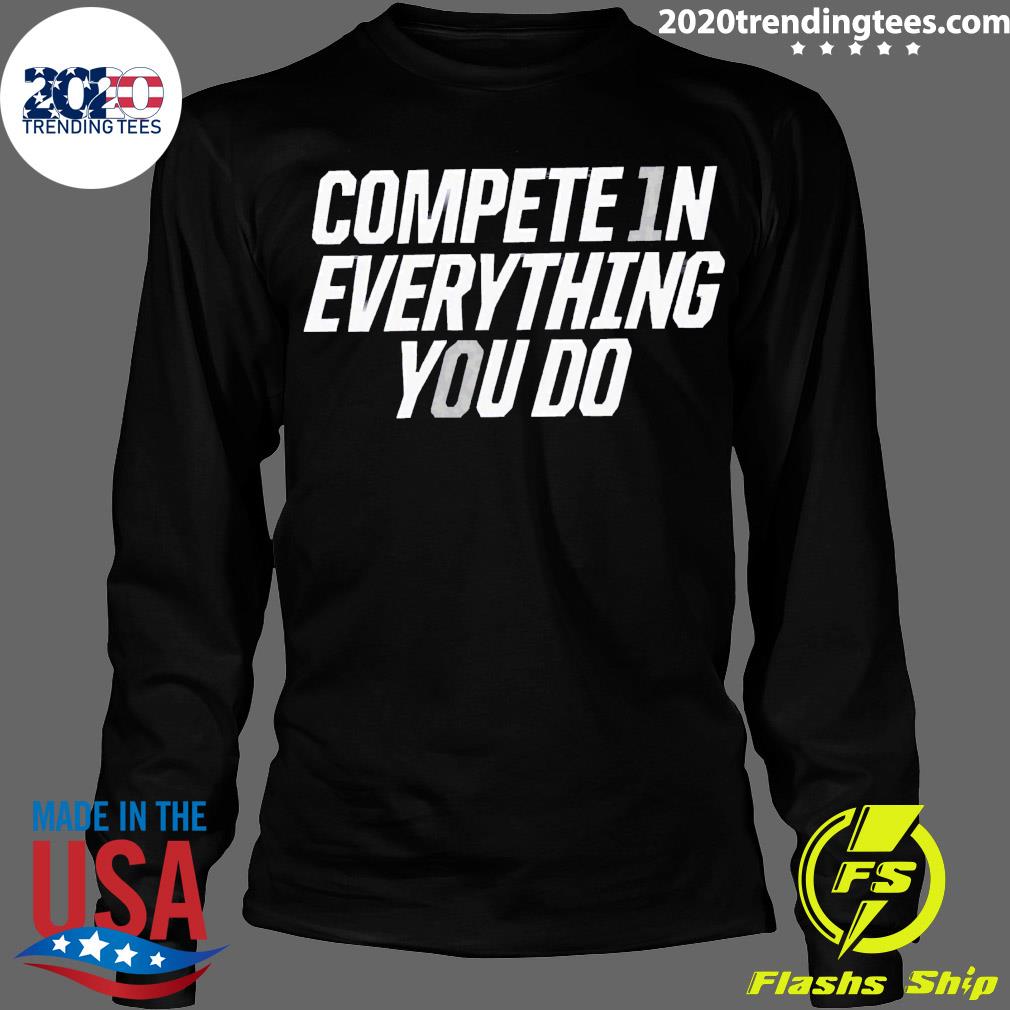 Official compete In Everything You Do - Adult & Kids T-Shirts, Sweatshirts & Hoodies apparel design preview 4