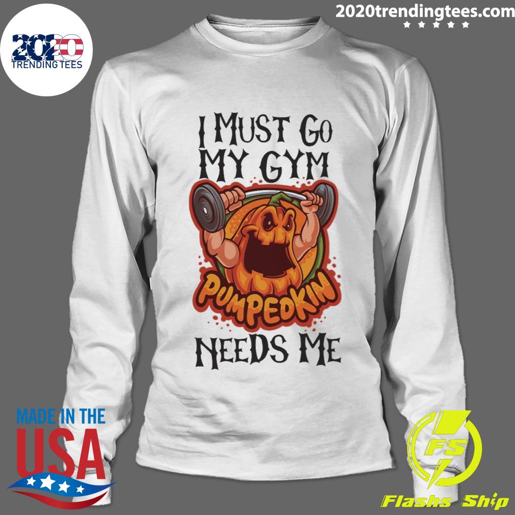 Official crazy Pumpkin I Must Gio My Gym Needs Me - Adult & Kids T-Shirts, Sweatshirts & Hoodies apparel design preview 4