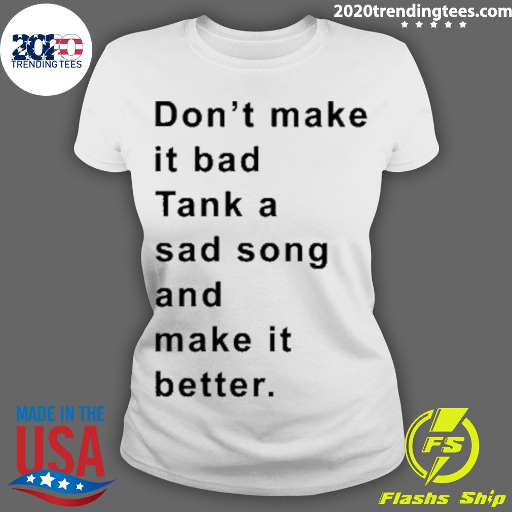 Official don't Make It Bad Tank A Sad Song And Better - Adult & Kids T-Shirts, Sweatshirts & Hoodies apparel design preview 3