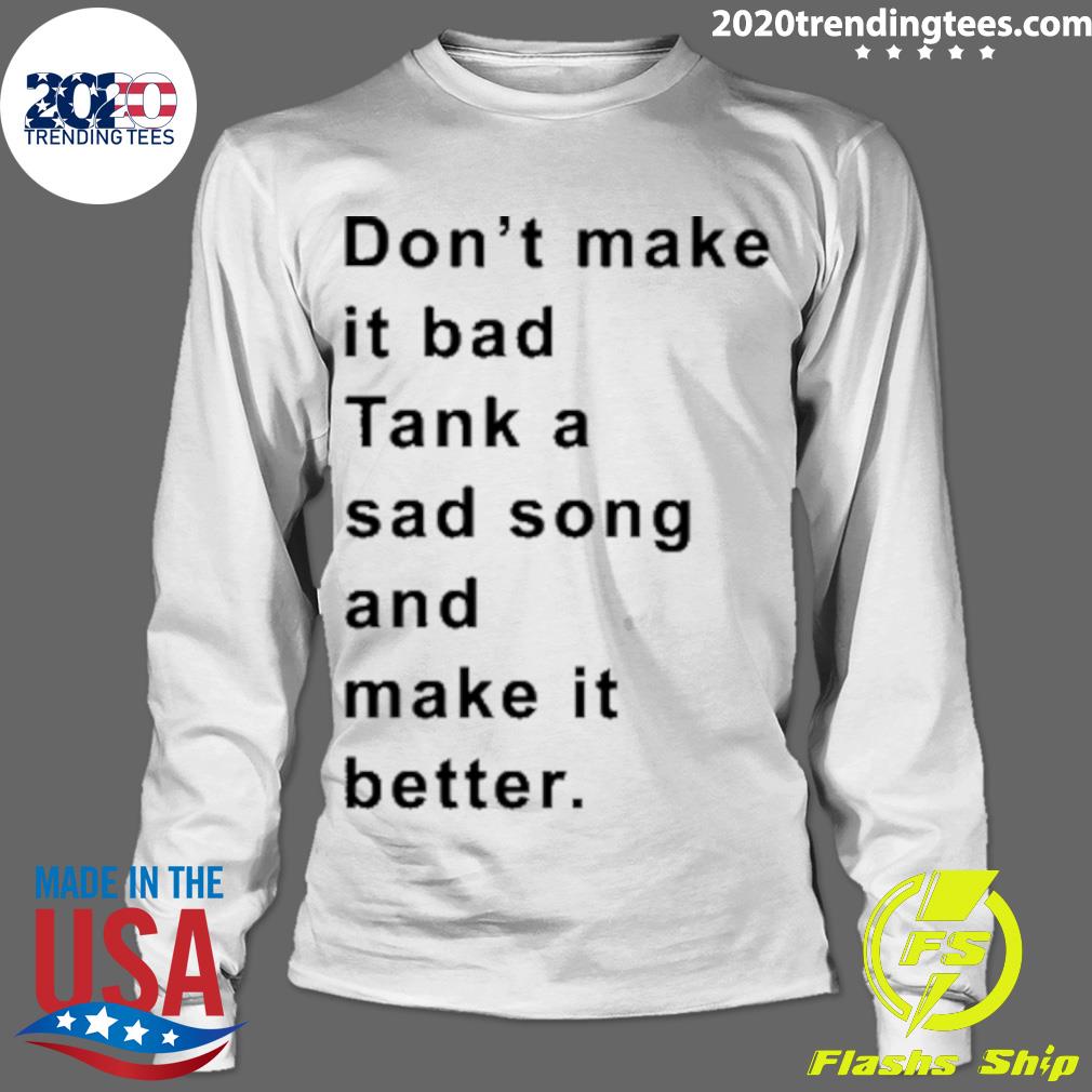 Official don't Make It Bad Tank A Sad Song And Better - Adult & Kids T-Shirts, Sweatshirts & Hoodies apparel design preview 4