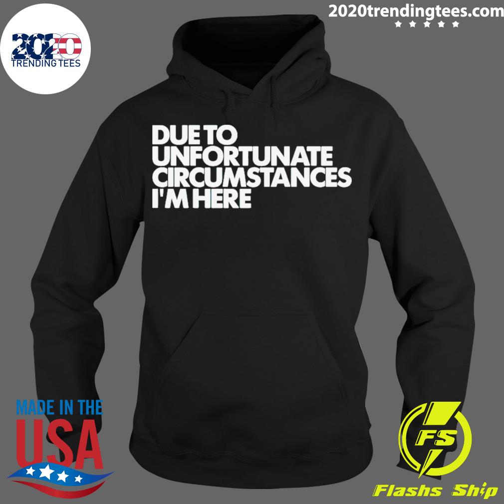 Official due To Unfortunate Circumstances I'm Here - Adult & Kids T-Shirts, Sweatshirts & Hoodies apparel design preview 2