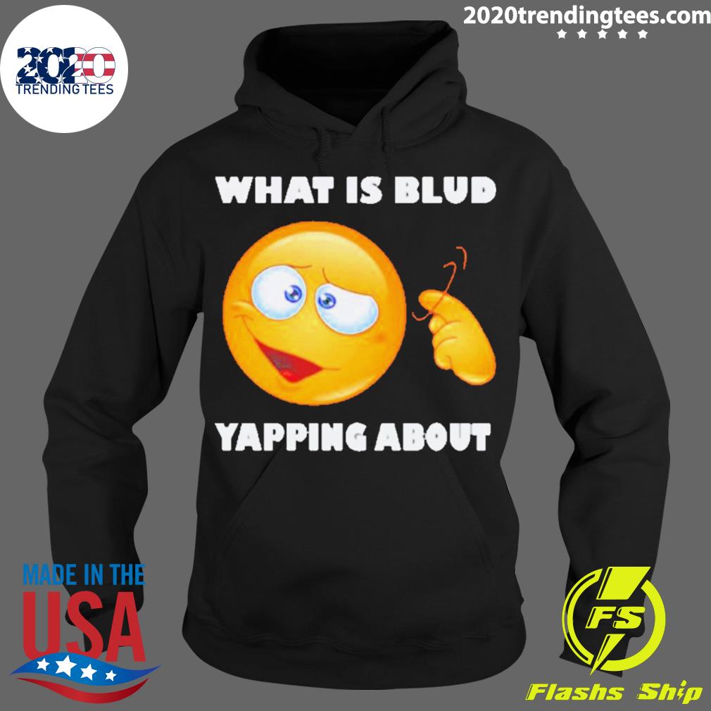Official emoji What Is Blud Yapping About - Adult & Kids T-Shirts, Sweatshirts & Hoodies apparel design preview 2