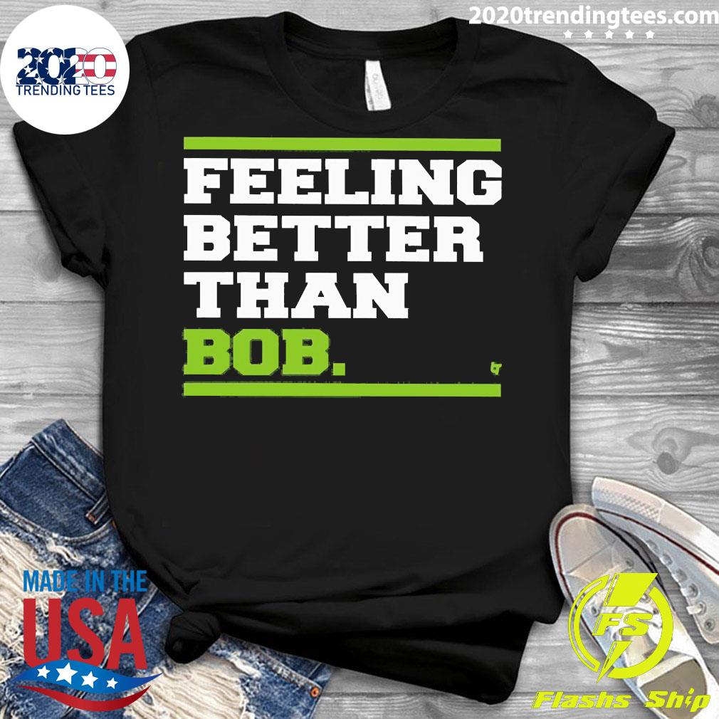 Official Feeling Better Than Bob - Adult & Kids T-Shirts, Sweatshirts & Hoodies apparel design preview 3