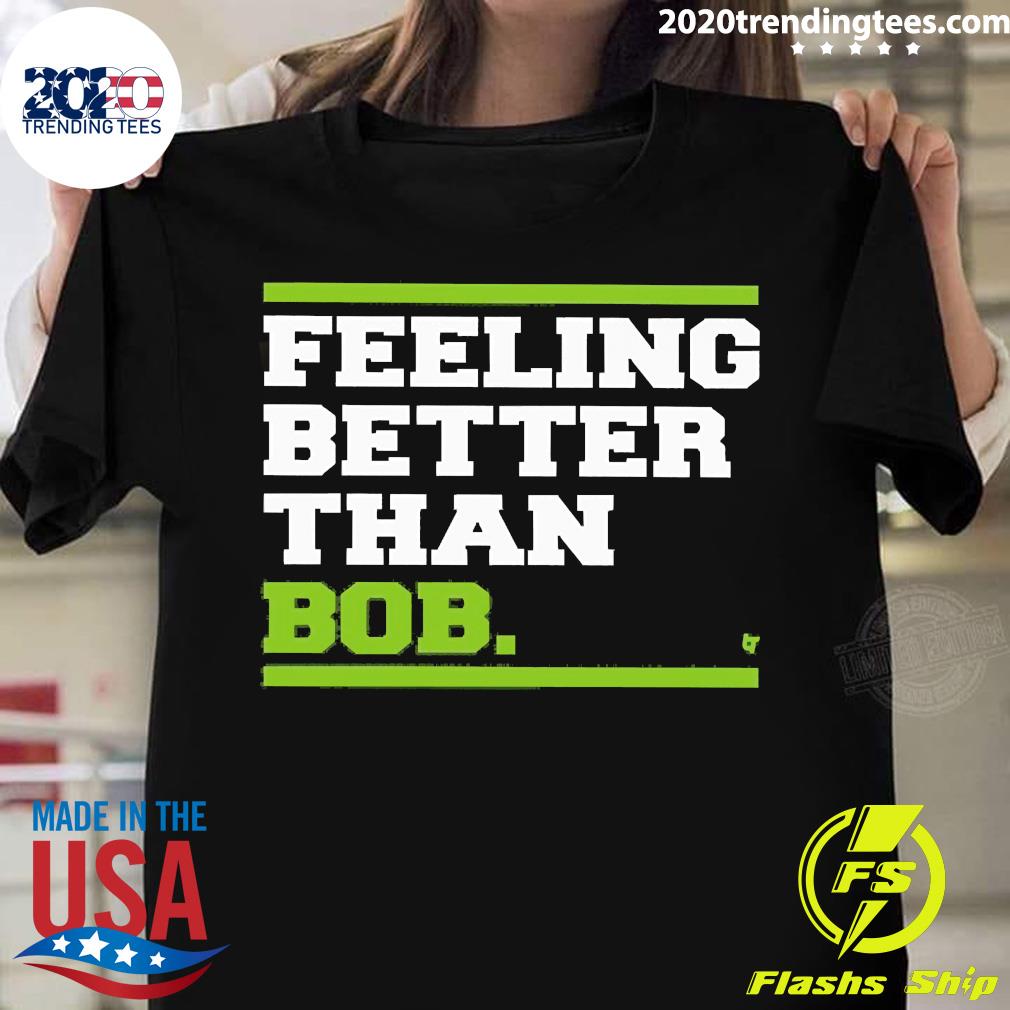 Official Feeling Better Than Bob - Adult & Kids T-Shirts, Sweatshirts & Hoodies apparel design preview 1