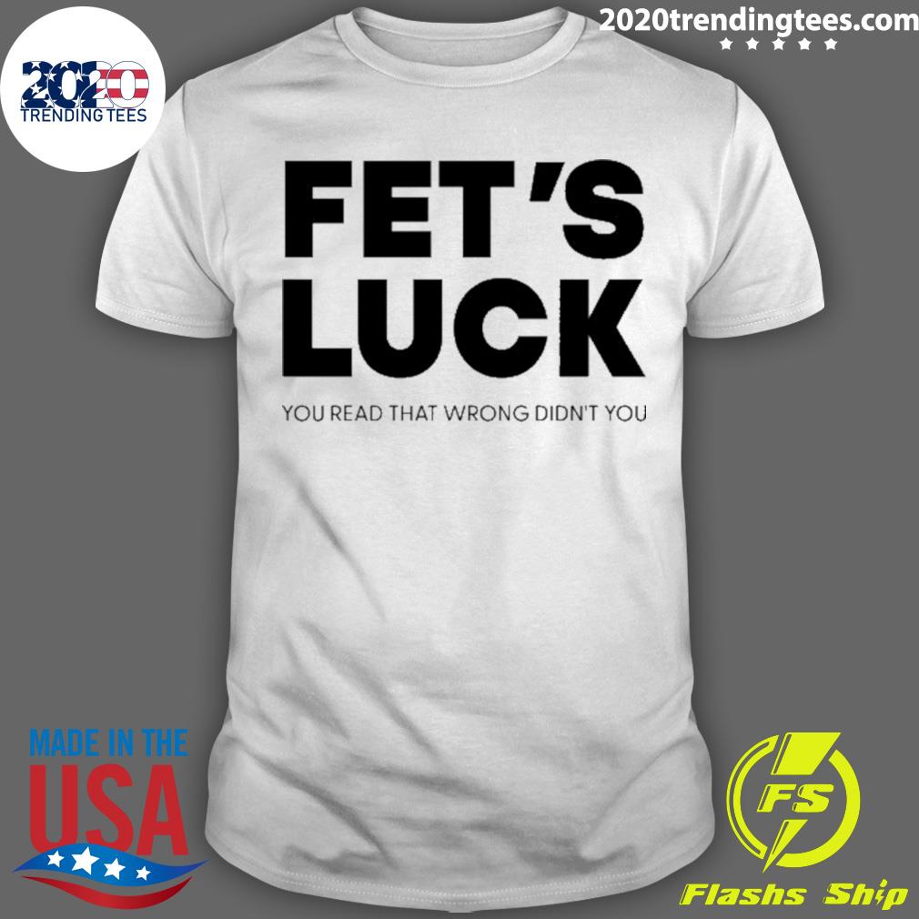Official fet's Luck You Read That Wrong Didn't - Adult & Kids T-Shirts, Sweatshirts & Hoodies apparel design preview 1