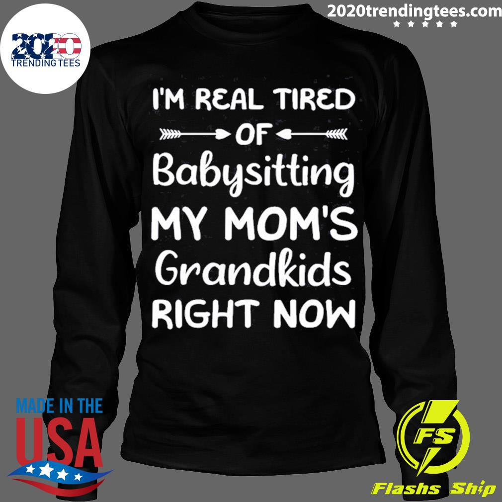 Official funny Words I'm Real Tired Of Babysitting My - Adult & Kids T-Shirts, Sweatshirts & Hoodies apparel design preview 4