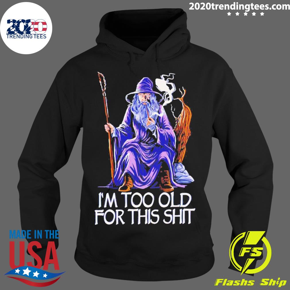 Official gandalf I'm Too Old For This Shit - Adult & Kids T-Shirts, Sweatshirts & Hoodies apparel design preview 2