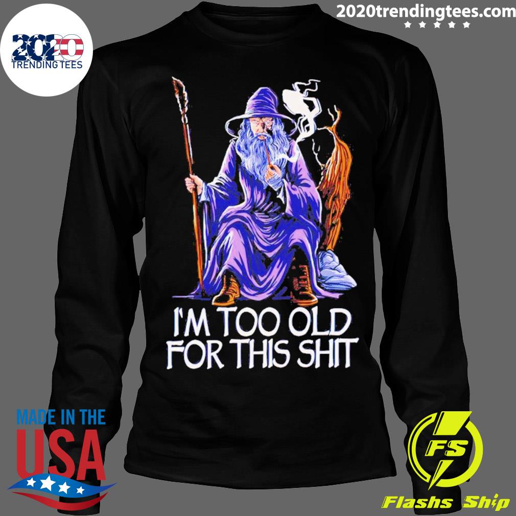 Official gandalf I'm Too Old For This Shit - Adult & Kids T-Shirts, Sweatshirts & Hoodies apparel design preview 4