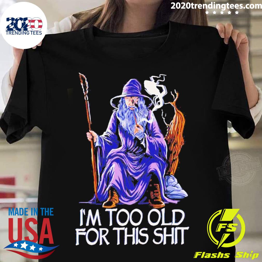 Official gandalf I'm Too Old For This Shit - Adult & Kids T-Shirts, Sweatshirts & Hoodies apparel design preview 1