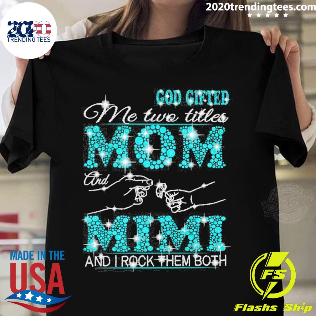 Official god Gifted Me Two Titles Mom And Mimi I Rock - Adult & Kids T-Shirts, Sweatshirts & Hoodies apparel design preview 1