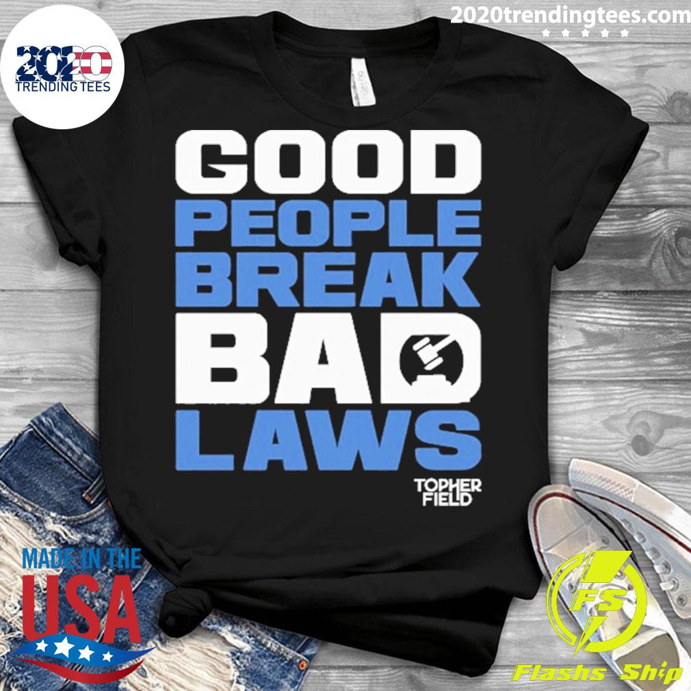 Official good People Break Bad Laws Topher Field - Adult & Kids T-Shirts, Sweatshirts & Hoodies apparel design preview 3
