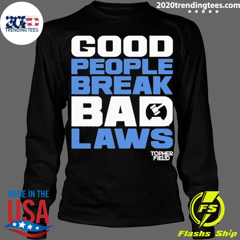 Official good People Break Bad Laws Topher Field - Adult & Kids T-Shirts, Sweatshirts & Hoodies apparel design preview 4