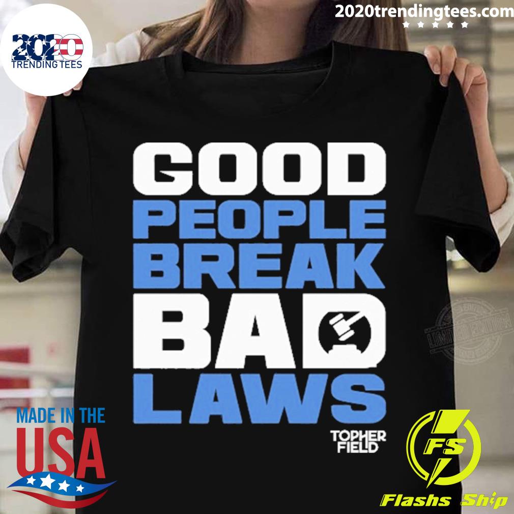 Official good People Break Bad Laws Topher Field - Adult & Kids T-Shirts, Sweatshirts & Hoodies apparel design preview 1